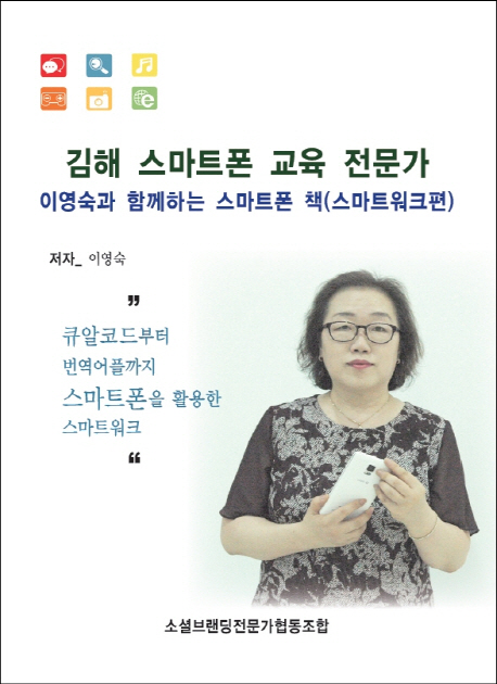 김해 스마트폰 교육 전문가 이영숙과 함께하는 스마트폰 책(스마트워크편):큐알코드부터 번역어플까지 스마트폰을 활용한 스마트워크 추천